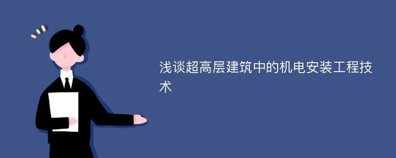 浅谈超高层建筑中的机电安装工程技术