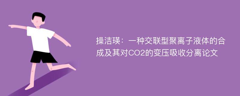 操洁瑛：一种交联型聚离子液体的合成及其对CO2的变压吸收分离论文