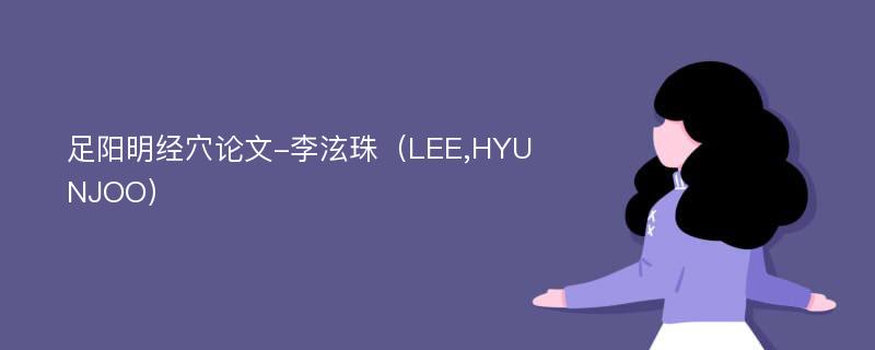 足阳明经穴论文-李泫珠（LEE,HYUNJOO）