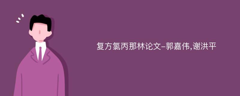 复方氯丙那林论文-郭嘉伟,谢洪平