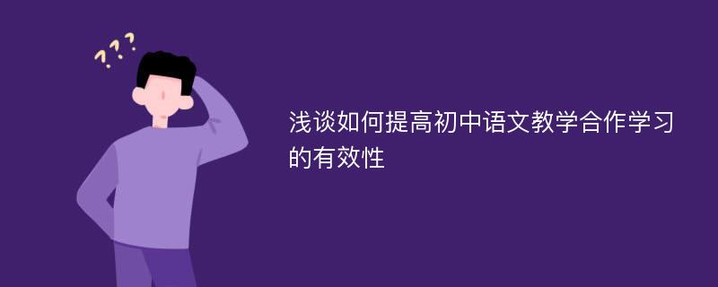 浅谈如何提高初中语文教学合作学习的有效性