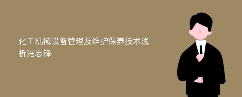 化工机械设备管理及维护保养技术浅析冯志锋