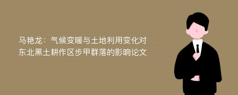 马艳龙：气候变暖与土地利用变化对东北黑土耕作区步甲群落的影响论文