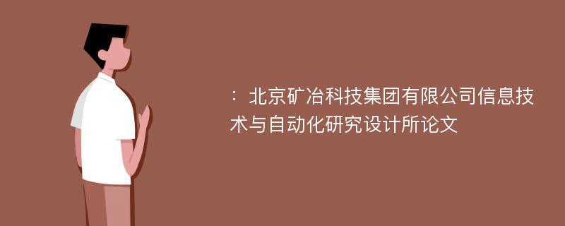 ：北京矿冶科技集团有限公司信息技术与自动化研究设计所论文