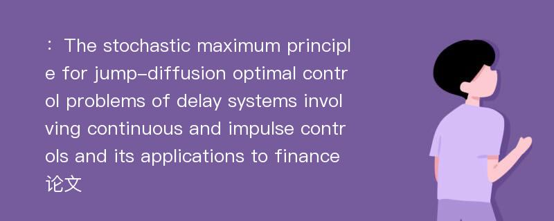 ：The stochastic maximum principle for jump-diffusion optimal control problems of delay systems involving continuous and impulse controls and its applications to finance论文