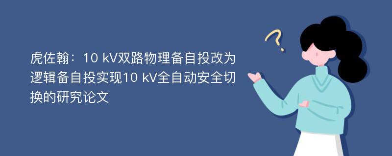 虎佐翰：10 kV双路物理备自投改为逻辑备自投实现10 kV全自动安全切换的研究论文