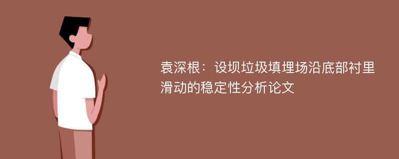 袁深根：设坝垃圾填埋场沿底部衬里滑动的稳定性分析论文