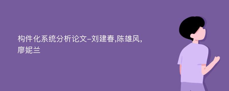 构件化系统分析论文-刘建春,陈雄风,廖妮兰