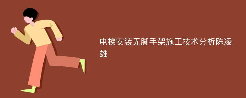 电梯安装无脚手架施工技术分析陈凌雄