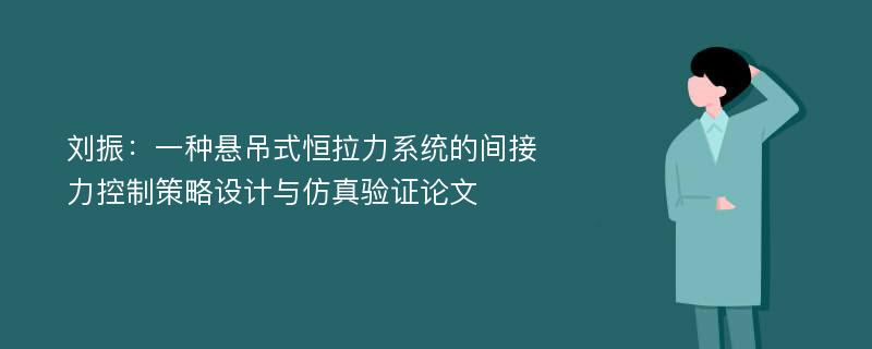 刘振：一种悬吊式恒拉力系统的间接力控制策略设计与仿真验证论文