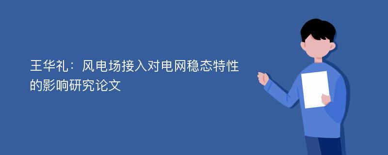 王华礼：风电场接入对电网稳态特性的影响研究论文