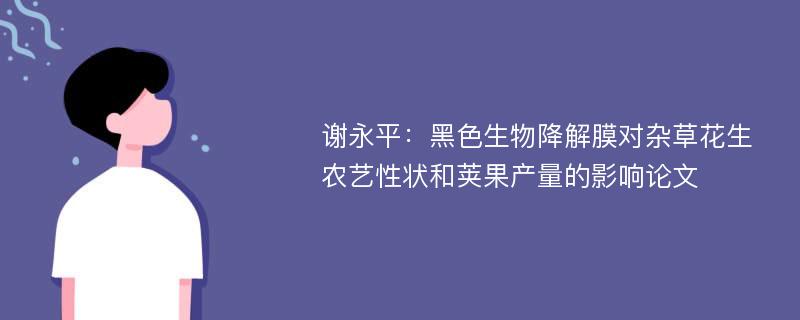 谢永平：黑色生物降解膜对杂草花生农艺性状和荚果产量的影响论文