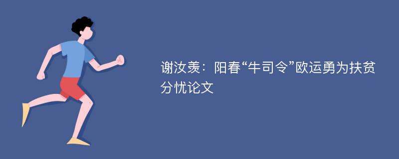 谢汝羡：阳春“牛司令”欧运勇为扶贫分忧论文