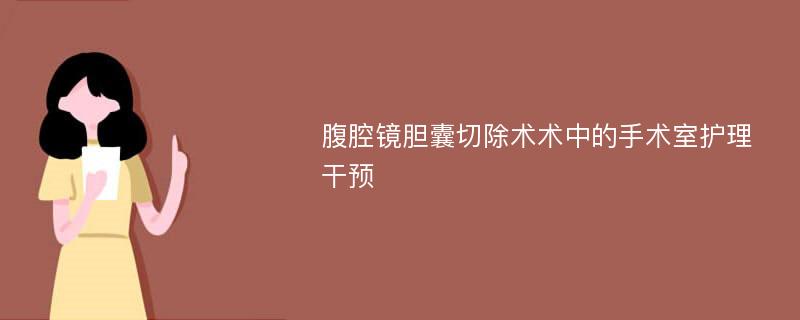 腹腔镜胆囊切除术术中的手术室护理干预