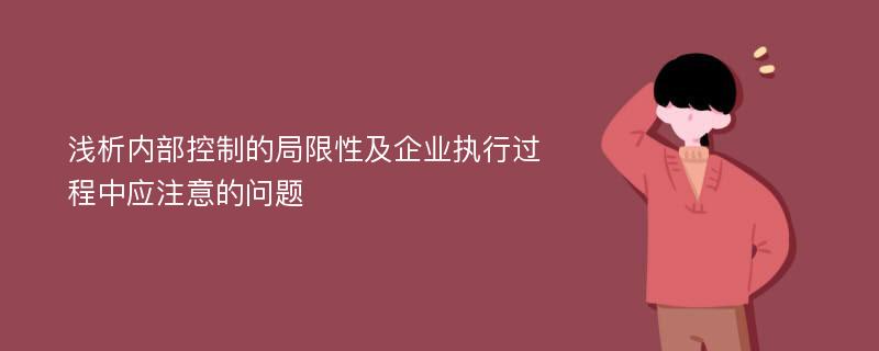 浅析内部控制的局限性及企业执行过程中应注意的问题