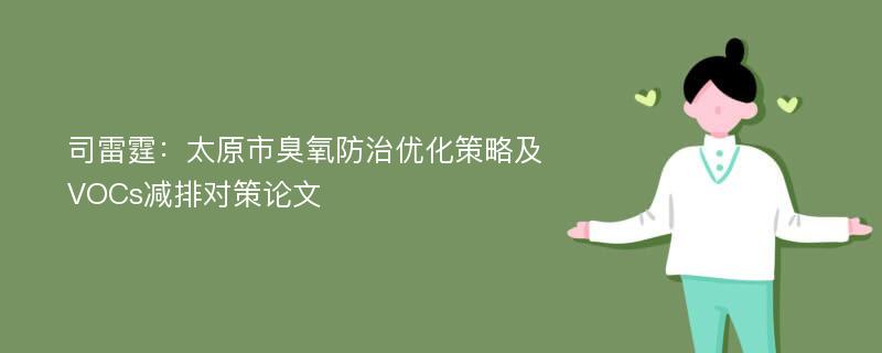 司雷霆：太原市臭氧防治优化策略及VOCs减排对策论文