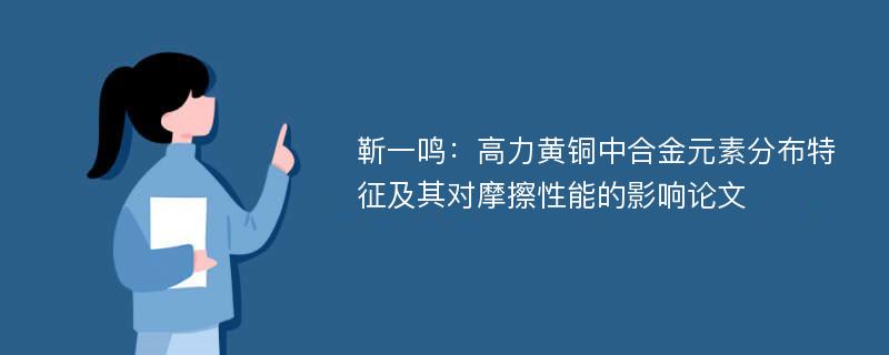 靳一鸣：高力黄铜中合金元素分布特征及其对摩擦性能的影响论文