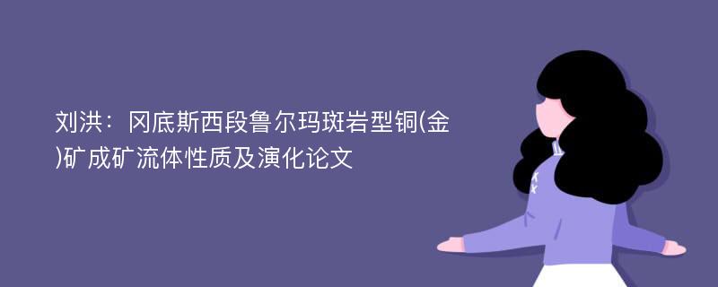 刘洪：冈底斯西段鲁尔玛斑岩型铜(金)矿成矿流体性质及演化论文