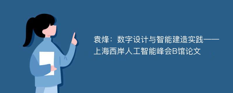 袁烽：数字设计与智能建造实践——上海西岸人工智能峰会B馆论文