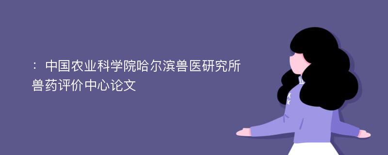 ：中国农业科学院哈尔滨兽医研究所兽药评价中心论文