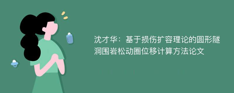 沈才华：基于损伤扩容理论的圆形隧洞围岩松动圈位移计算方法论文