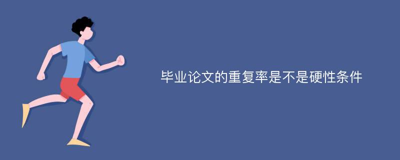 毕业论文的重复率是不是硬性条件