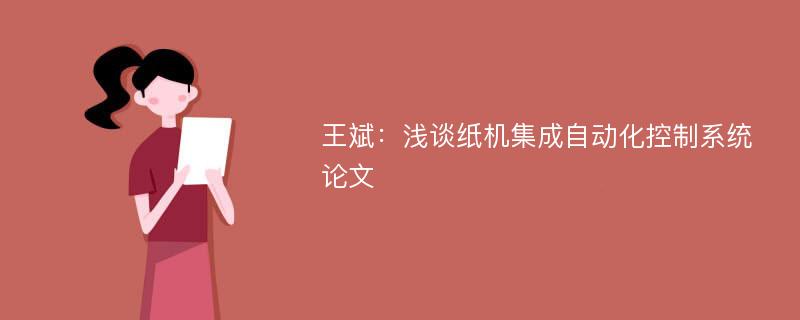 王斌：浅谈纸机集成自动化控制系统论文