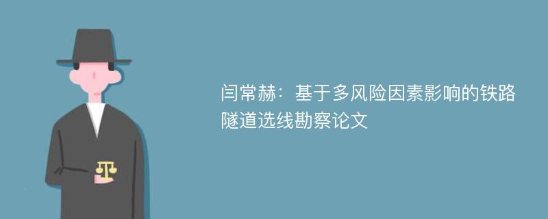 闫常赫：基于多风险因素影响的铁路隧道选线勘察论文