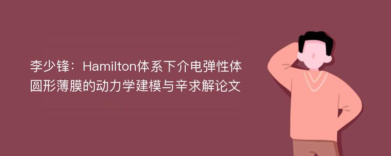 李少锋：Hamilton体系下介电弹性体圆形薄膜的动力学建模与辛求解论文