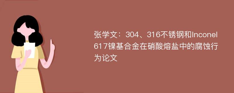 张学文：304、316不锈钢和Inconel 617镍基合金在硝酸熔盐中的腐蚀行为论文