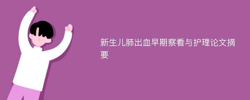 新生儿肺出血早期察看与护理论文摘要