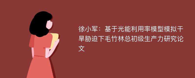 徐小军：基于光能利用率模型模拟干旱胁迫下毛竹林总初级生产力研究论文