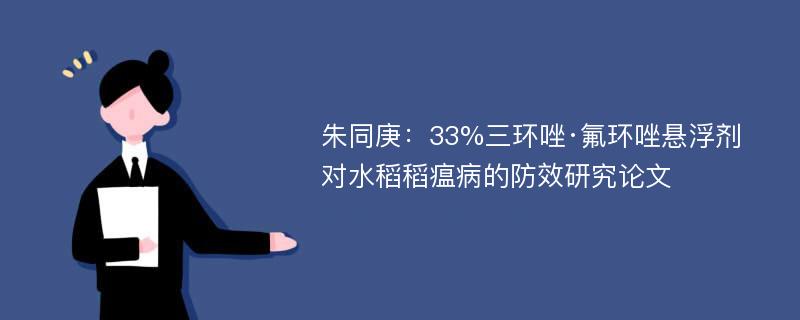 朱同庚：33%三环唑·氟环唑悬浮剂对水稻稻瘟病的防效研究论文