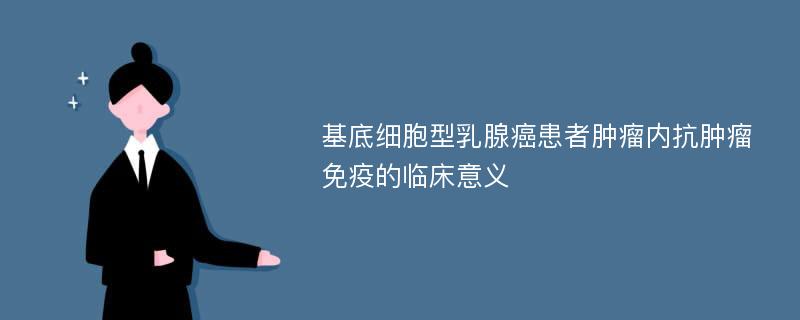 基底细胞型乳腺癌患者肿瘤内抗肿瘤免疫的临床意义