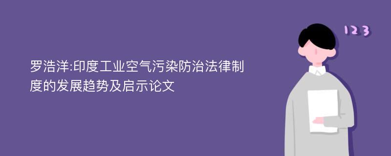 罗浩洋:印度工业空气污染防治法律制度的发展趋势及启示论文