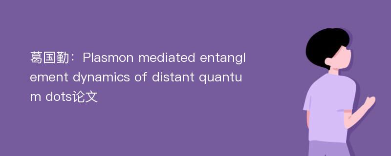 葛国勤：Plasmon mediated entanglement dynamics of distant quantum dots论文