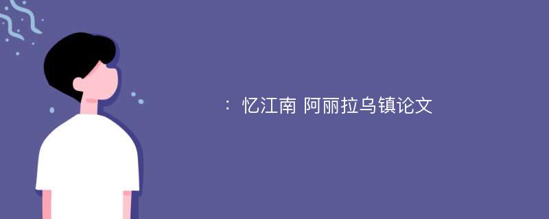 ：忆江南 阿丽拉乌镇论文