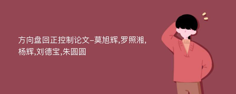 方向盘回正控制论文-莫旭辉,罗照湘,杨辉,刘德宝,朱圆圆