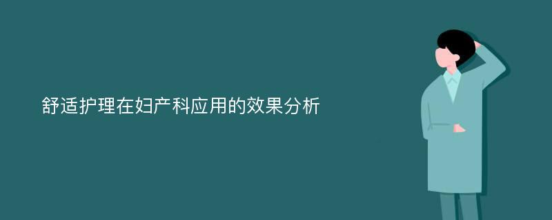 舒适护理在妇产科应用的效果分析