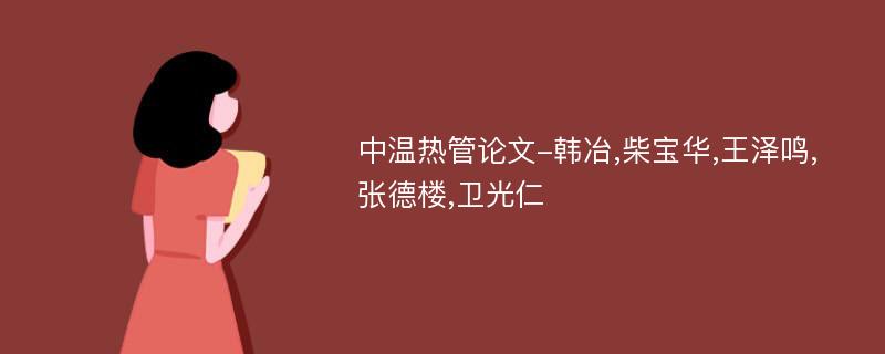 中温热管论文-韩冶,柴宝华,王泽鸣,张德楼,卫光仁