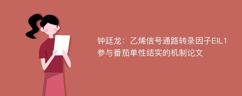 钟廷龙：乙烯信号通路转录因子EIL1参与番茄单性结实的机制论文