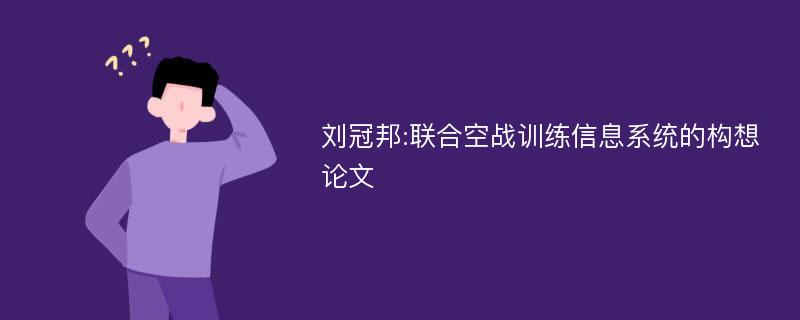 刘冠邦:联合空战训练信息系统的构想论文