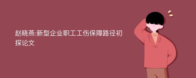 赵晓燕:新型企业职工工伤保障路径初探论文