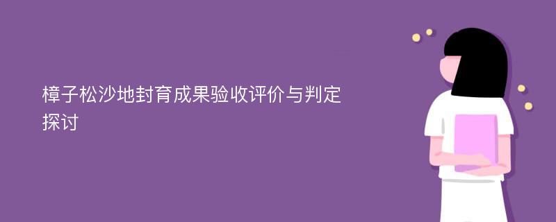 樟子松沙地封育成果验收评价与判定探讨