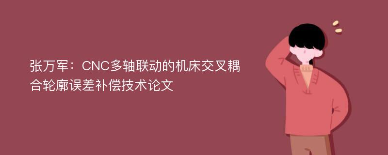 张万军：CNC多轴联动的机床交叉耦合轮廓误差补偿技术论文