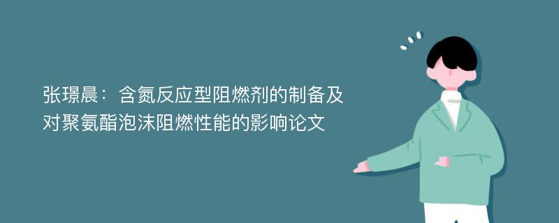 张璟晨：含氮反应型阻燃剂的制备及对聚氨酯泡沫阻燃性能的影响论文