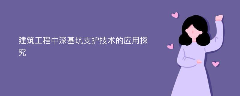 建筑工程中深基坑支护技术的应用探究