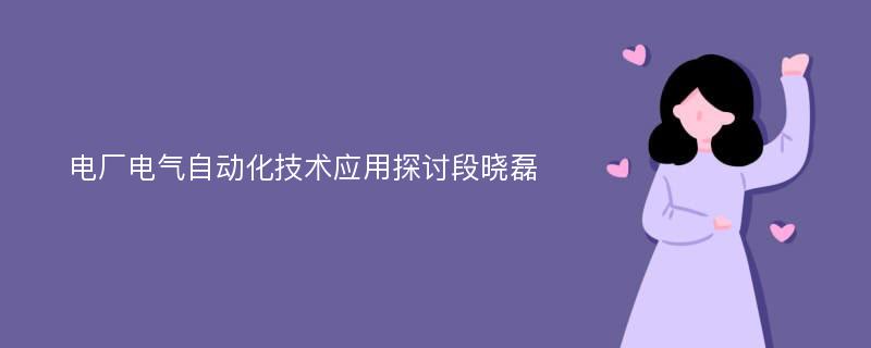 电厂电气自动化技术应用探讨段晓磊