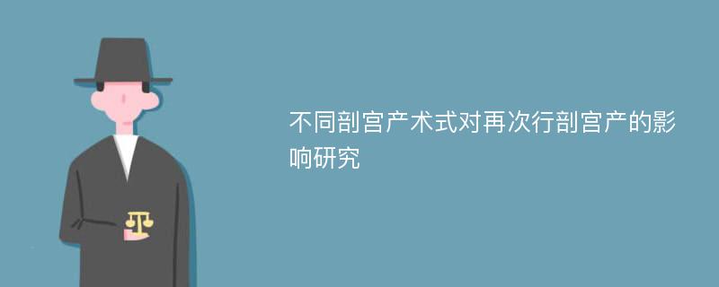 不同剖宫产术式对再次行剖宫产的影响研究