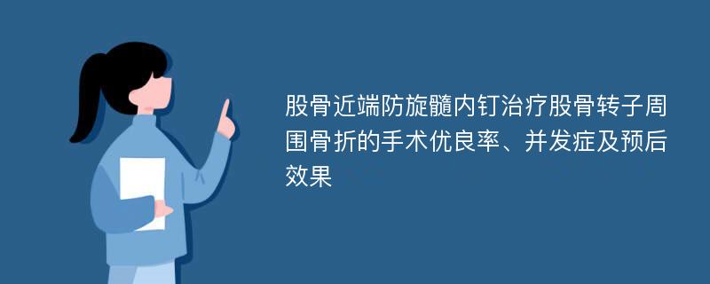 股骨近端防旋髓内钉治疗股骨转子周围骨折的手术优良率、并发症及预后效果